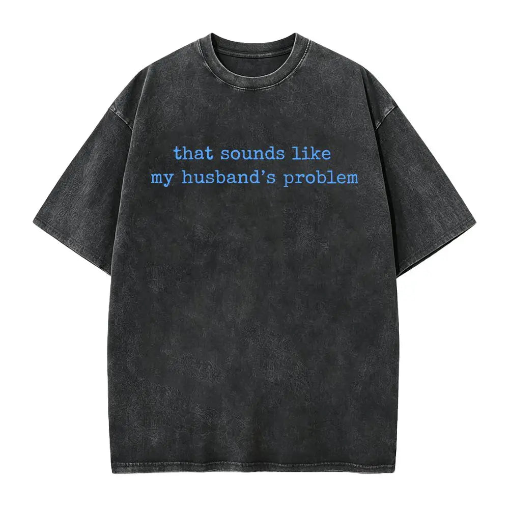 Sounds Like My Husbands Problem Shirt, Sarcastic Sassy Tee, Funny Wife Shirt, Funny Husband Shirt, Funny Anniversary Gift