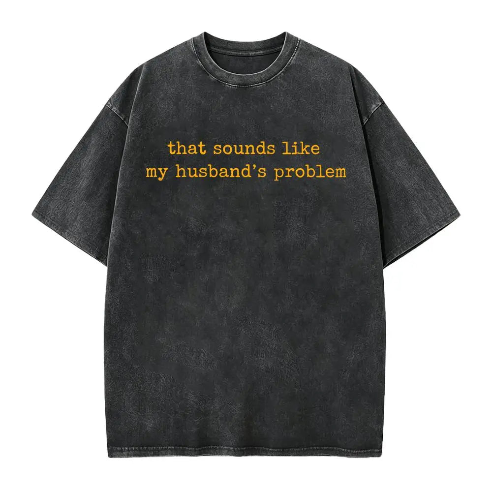 Sounds Like My Husbands Problem Shirt, Sarcastic Sassy Tee, Funny Wife Shirt, Funny Husband Shirt, Funny Anniversary Gift