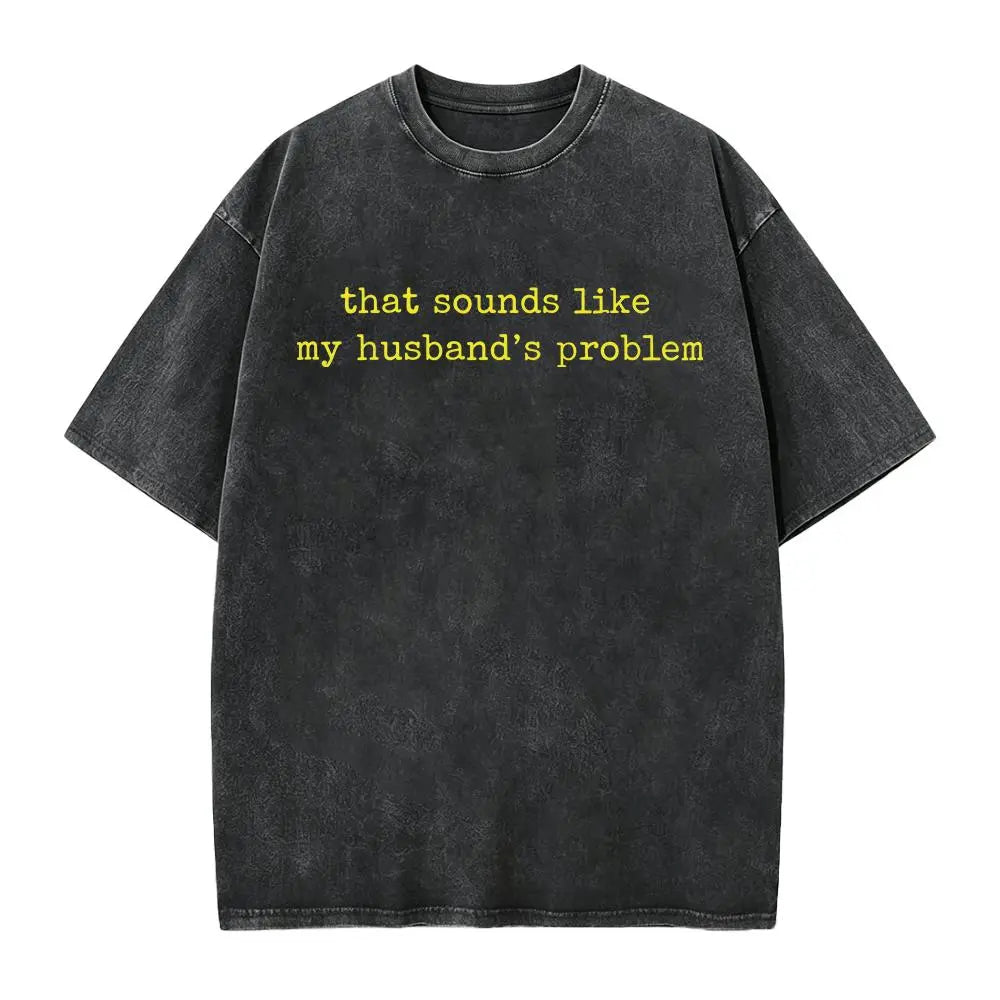 Sounds Like My Husbands Problem Shirt, Sarcastic Sassy Tee, Funny Wife Shirt, Funny Husband Shirt, Funny Anniversary Gift