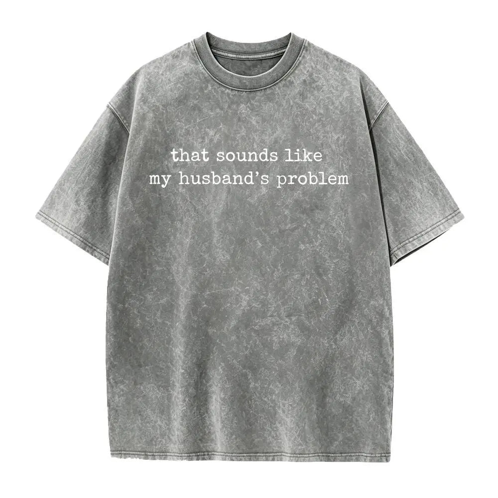 Sounds Like My Husbands Problem Shirt, Sarcastic Sassy Tee, Funny Wife Shirt, Funny Husband Shirt, Funny Anniversary Gift
