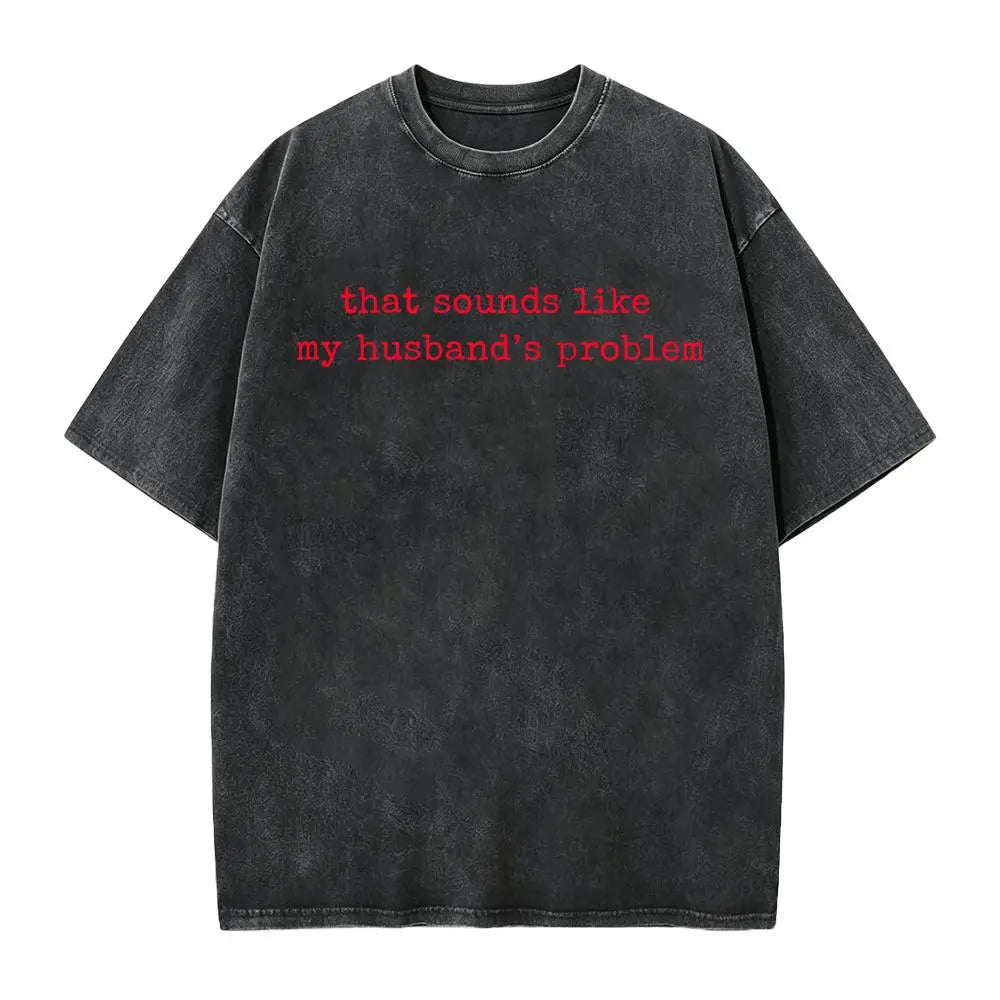 Sounds Like My Husbands Problem Shirt, Sarcastic Sassy Tee, Funny Wife Shirt, Funny Husband Shirt, Funny Anniversary Gift