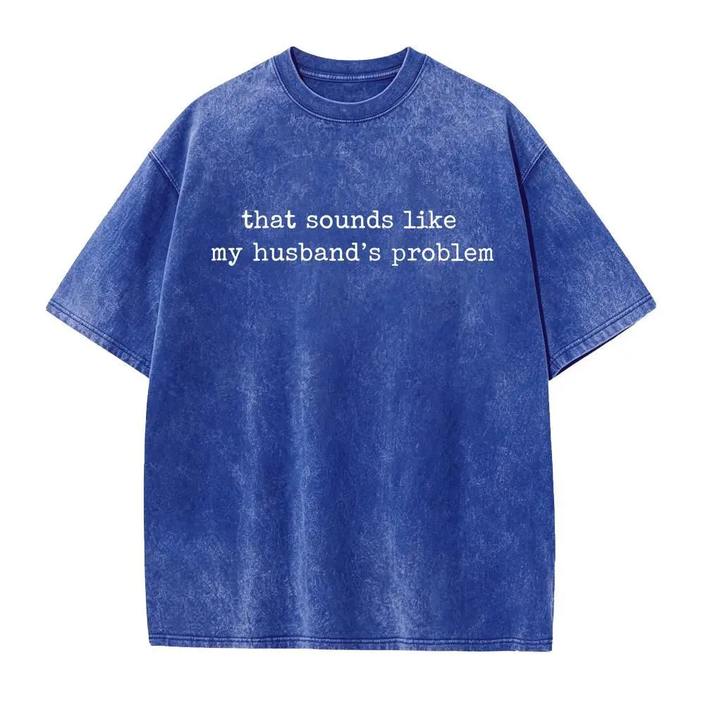 Sounds Like My Husbands Problem Shirt, Sarcastic Sassy Tee, Funny Wife Shirt, Funny Husband Shirt, Funny Anniversary Gift