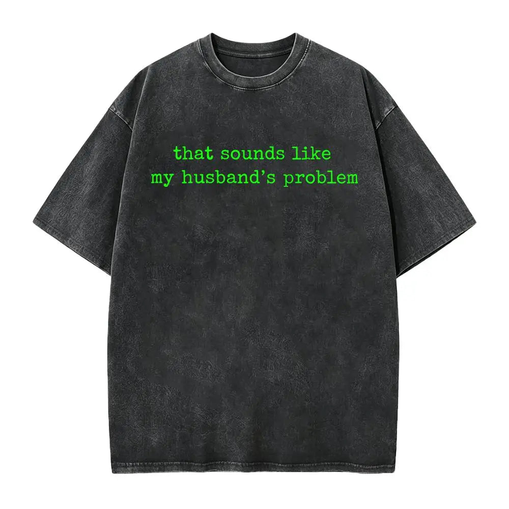 Sounds Like My Husbands Problem Shirt, Sarcastic Sassy Tee, Funny Wife Shirt, Funny Husband Shirt, Funny Anniversary Gift