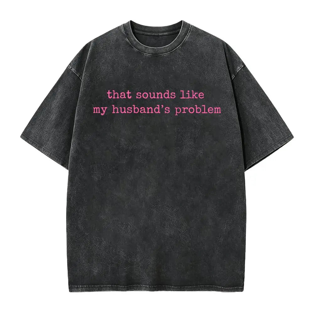Sounds Like My Husbands Problem Shirt, Sarcastic Sassy Tee, Funny Wife Shirt, Funny Husband Shirt, Funny Anniversary Gift